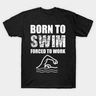 Born To Swim Forced To Work T-Shirt